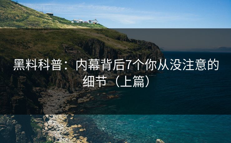 黑料科普：内幕背后7个你从没注意的细节（上篇）