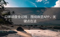 口碑翻盘全过程：围绕麻豆APP，关键点在这